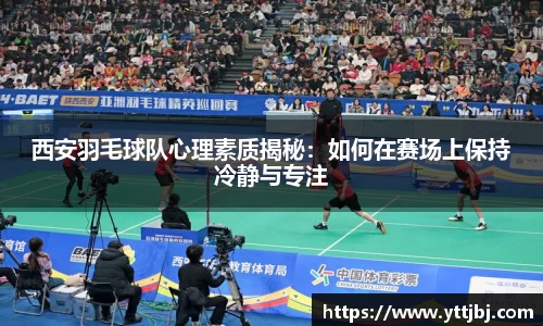 西安羽毛球队心理素质揭秘：如何在赛场上保持冷静与专注