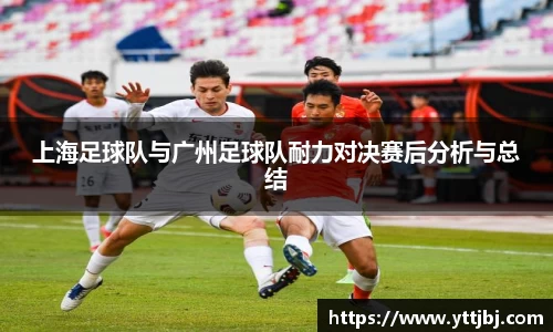 上海足球队与广州足球队耐力对决赛后分析与总结