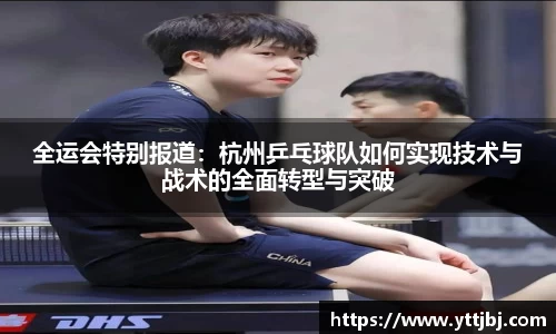 全运会特别报道：杭州乒乓球队如何实现技术与战术的全面转型与突破